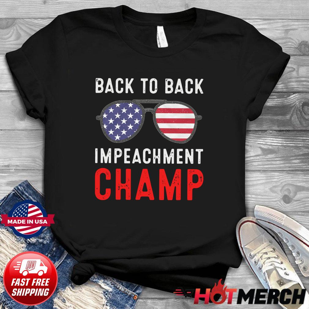 American Glasses Back To Back Impeachment Champ With Donald Trump Shirt Hoodie Sweater Long Sleeve And Tank Top