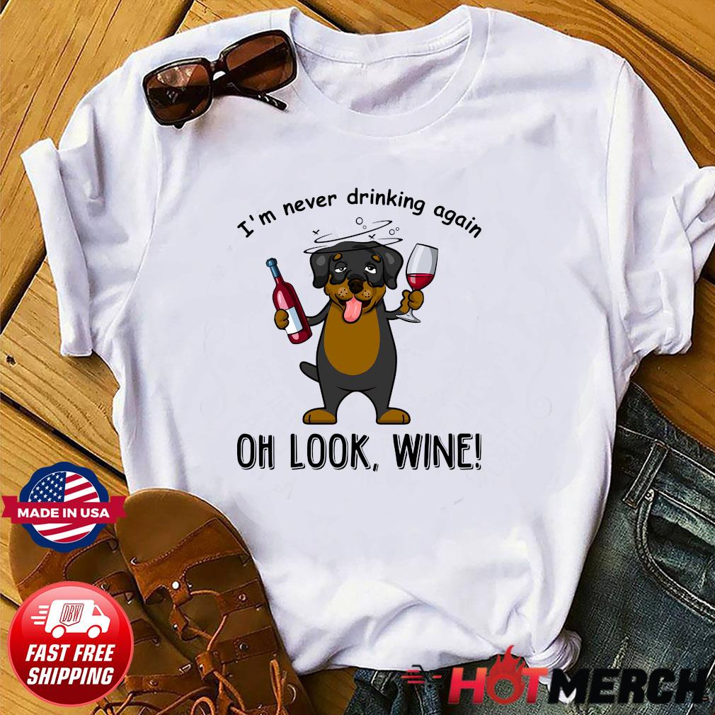 Rottweiler I m Never Drinking Again Oh Look Wine Shirt hoodie