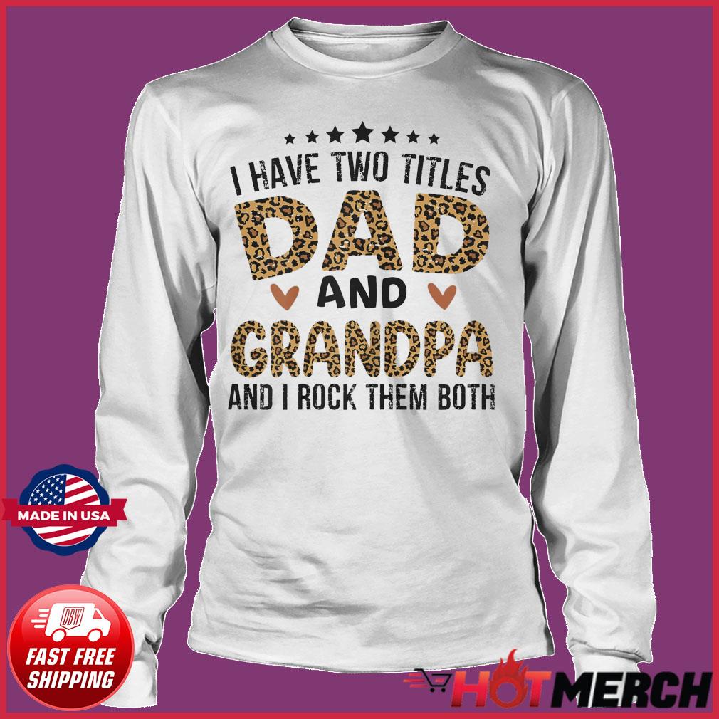 Download Official I Have Two Titles Dad And Grandpa And I Rock Them Both Happy Father S Day 2021 Shirt Hoodie Sweater Long Sleeve And Tank Top