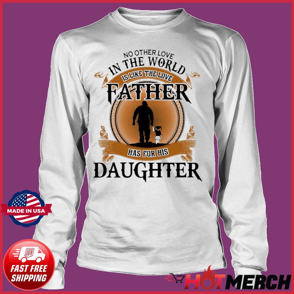 No Other Love In The World Like Father S Love Father Has For His Daughter Shirt Hoodie Sweater Long Sleeve And Tank Top