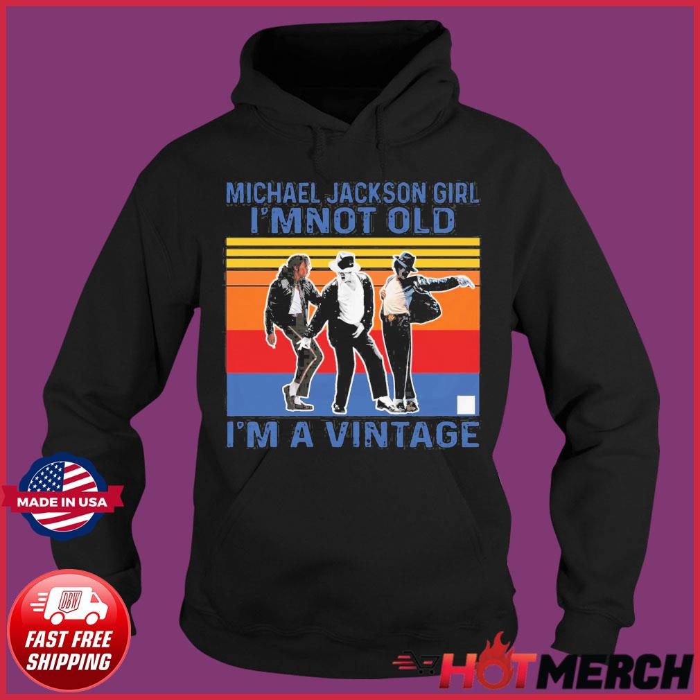 Official Michael Jackson Girl I'm Not Old I'm A Vintage t-Shirt, hoodie,  sweater, long sleeve and tank top