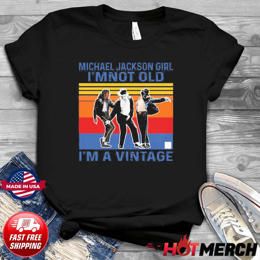 Michael Jackson Girl I'M Not Old I'M Vintage Retro T-Shirt - Kingteeshop