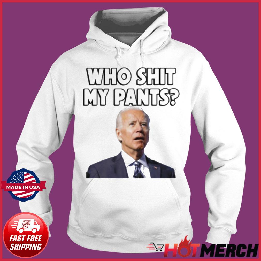 Who Pooped My Pants Joe Biden Shirt Hoodie