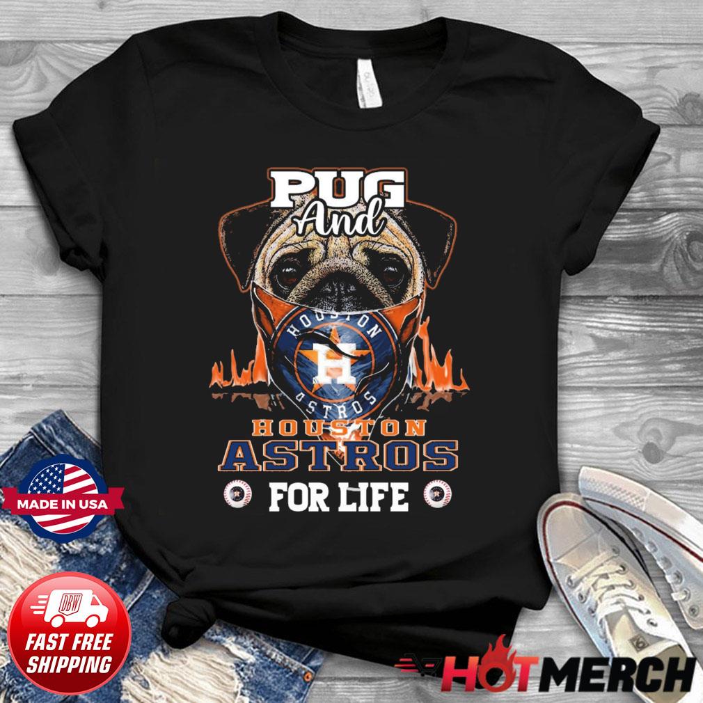 Pug and Houston Astros for life shirt, hoodie, sweater, long sleeve and  tank top