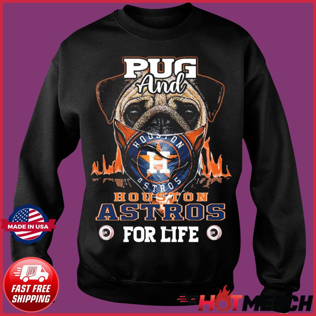 Pug and Houston Astros for life shirt, hoodie, sweater, long sleeve and  tank top