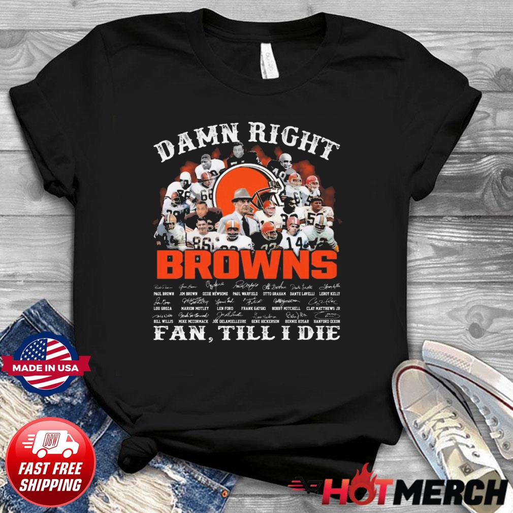 Official Damn Right Cleveland Browns Fan Till I Die Signatures T