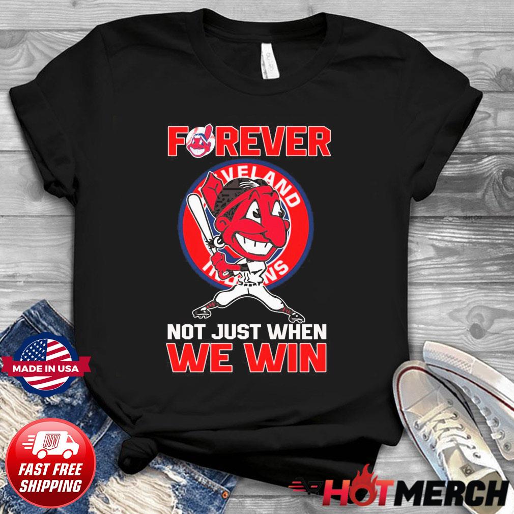 Not just when we win Cleveland Indians forever T-shirt, hoodie, sweater,  long sleeve and tank top