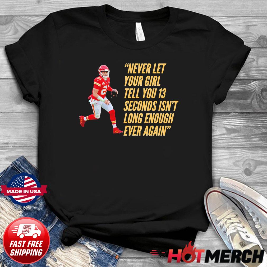 Patrick Mahomes She Said 13 Seconds Isn't Long Enough Shirt