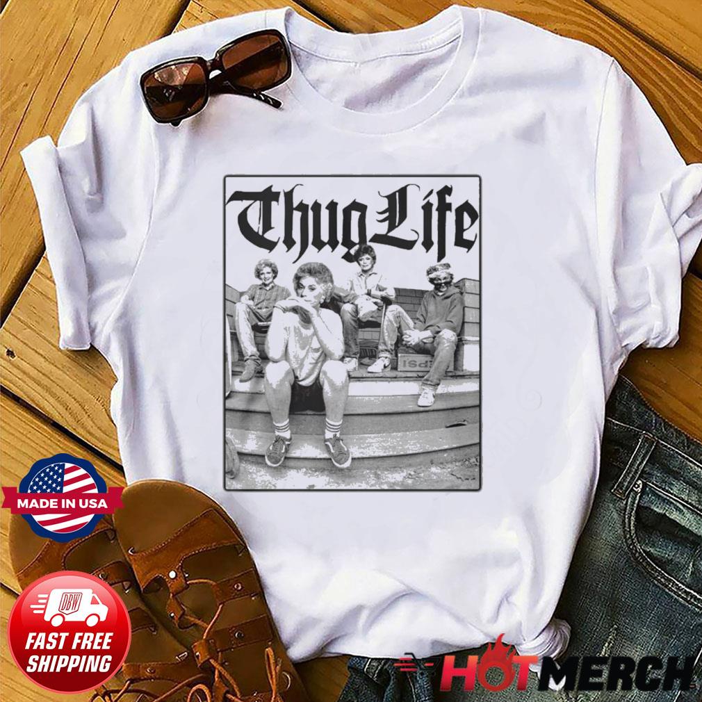 The Golden Girls Thug Life T-Shirt, hoodie, sweater, long sleeve and ...