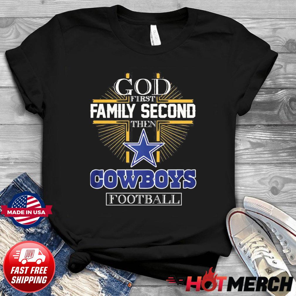 God First Family Second The Dallas Cowboys Football Shirt - ValleyTee