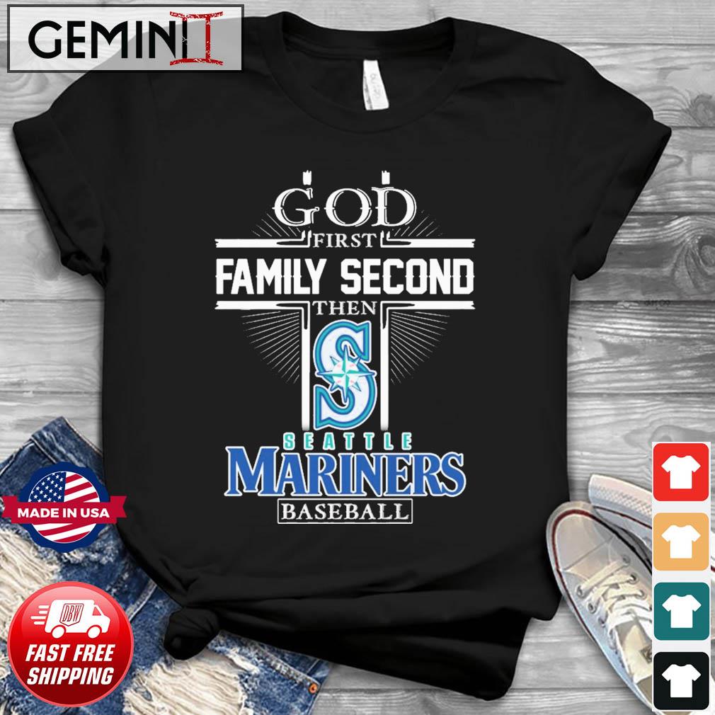 God first family second then Seattle Mariners baseball shirt, hoodie,  sweater, long sleeve and tank top